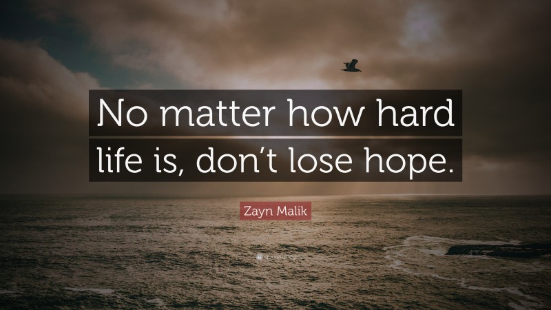 Zayn Malik Quote: “No matter how hard life is, don’t lose hope.”