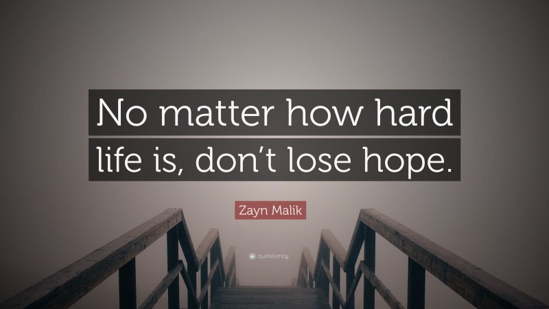 Zayn Malik Quote: “No matter how hard life is, don’t lose hope.”