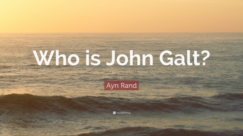 Ayn Rand Quote: “Who is John Galt?”
