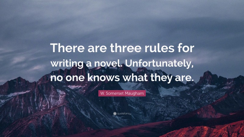 W. Somerset Maugham Quote: “There are three rules for writing a novel. Unfortunately, no one knows what they are.”