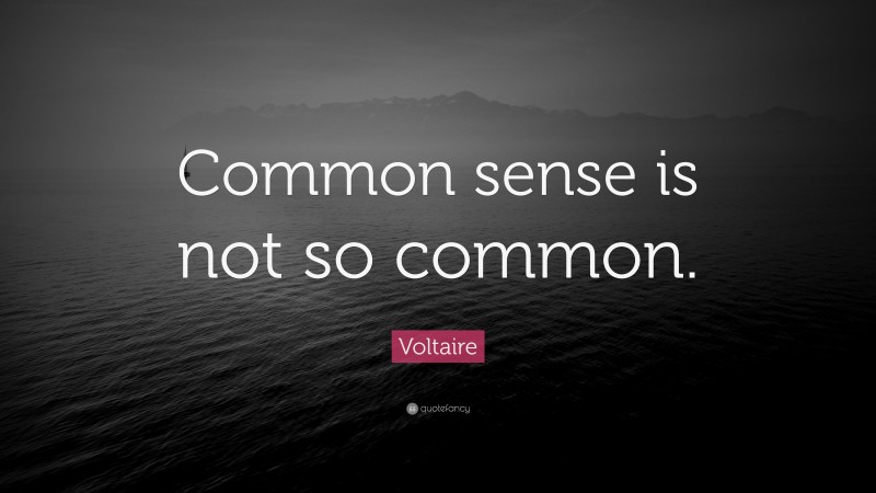 Voltaire Quote: “Common sense is not so common.”