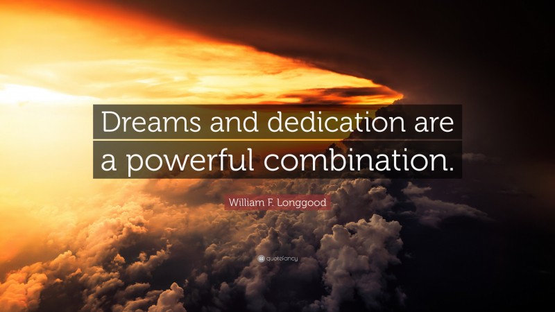 William F. Longgood Quote: “Dreams and dedication are a powerful combination.”