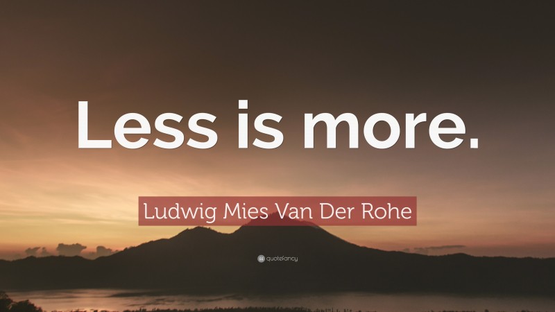Ludwig Mies Van Der Rohe Quote: “Less is more.”
