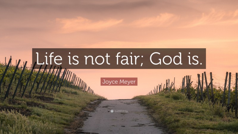 Joyce Meyer Quote: “Life is not fair; God is.”
