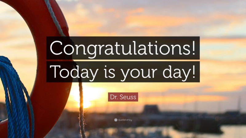 Dr. Seuss Quote: “Congratulations! Today is your day!”