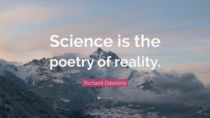 Richard Dawkins Quote: “Science is the poetry of reality.”