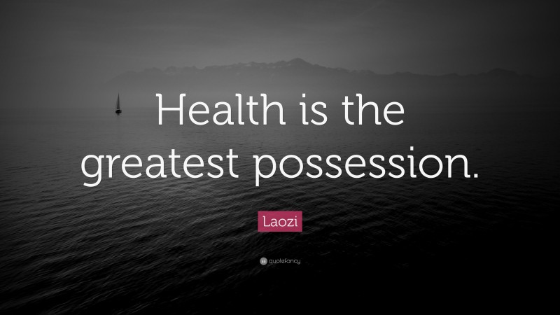 Laozi Quote: “Health is the greatest possession.”