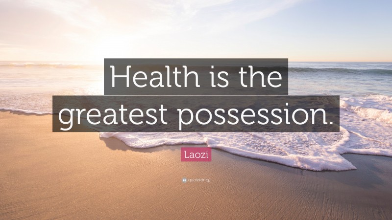 Laozi Quote: “Health is the greatest possession.”
