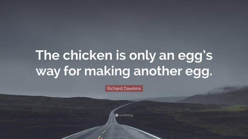 Richard Dawkins Quote: “The chicken is only an egg’s way for making another egg.”