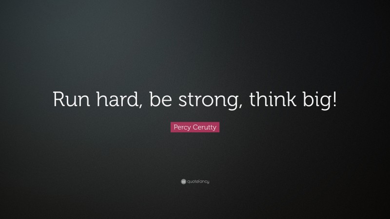 Percy Cerutty Quote: “Run hard, be strong, think big!”