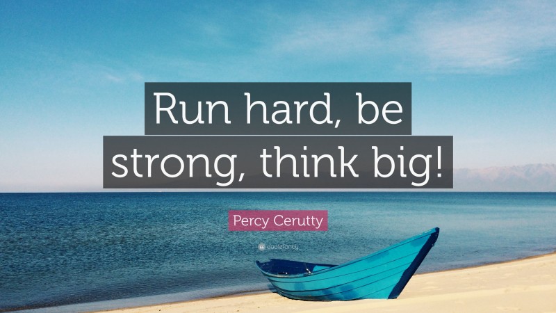 Percy Cerutty Quote: “Run hard, be strong, think big!”