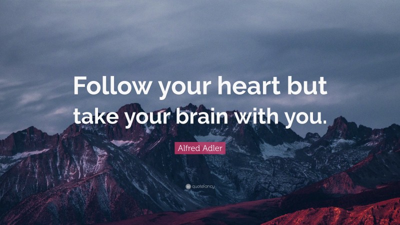 Alfred Adler Quote: “Follow your heart but take your brain with you.”
