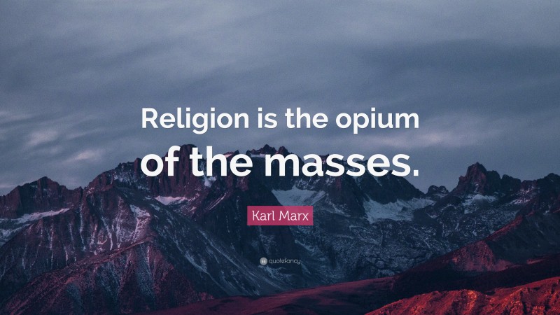 Karl Marx Quote: “Religion is the opium of the masses.”