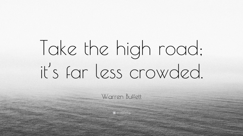 Warren Buffett Quote: “Take the high road; it’s far less crowded.”