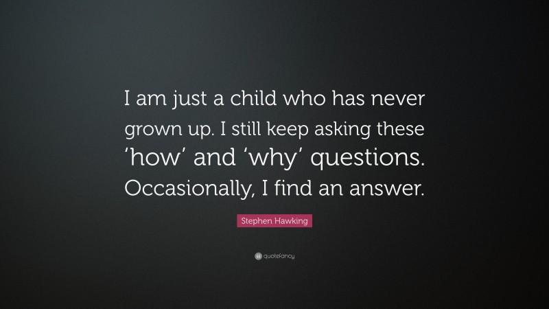 Stephen Hawking Quote: “i Am Just A Child Who Has Never Grown Up. I 