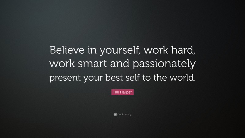 Hill Harper Quote: “Believe in yourself, work hard, work smart and ...