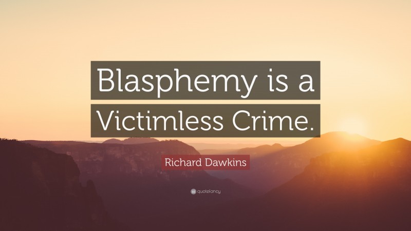 Richard Dawkins Quote: “Blasphemy is a Victimless Crime.”