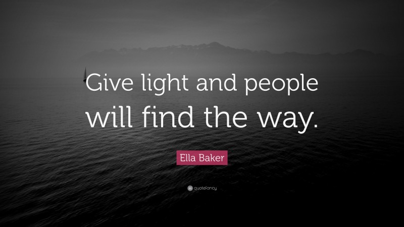 Ella Baker Quote: “Give light and people will find the way.”