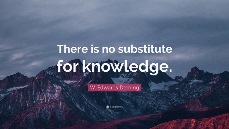 W. Edwards Deming Quote: “There is no substitute for knowledge.”