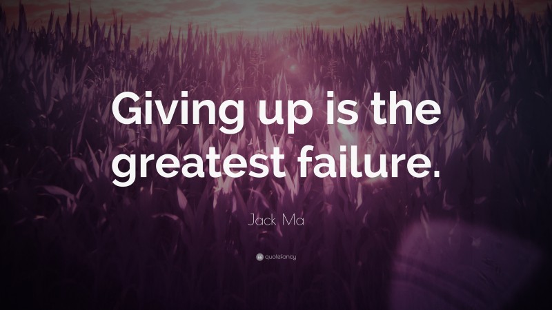 Jack Ma Quote: “Giving up is the greatest failure.”