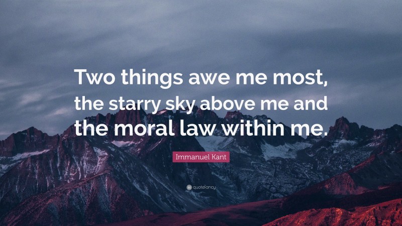 Immanuel Kant Quote: “Two things awe me most, the starry sky above me and the moral law within me.”