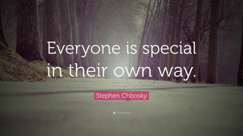 Stephen Chbosky Quote: “Everyone is special in their own way.”