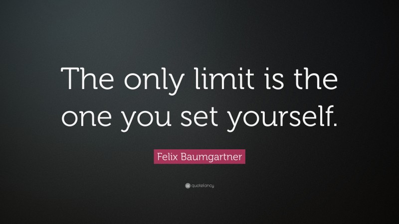 Felix Baumgartner Quote: “The only limit is the one you set yourself.”