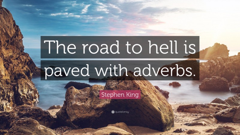 Stephen King Quote: “The road to hell is paved with adverbs.”