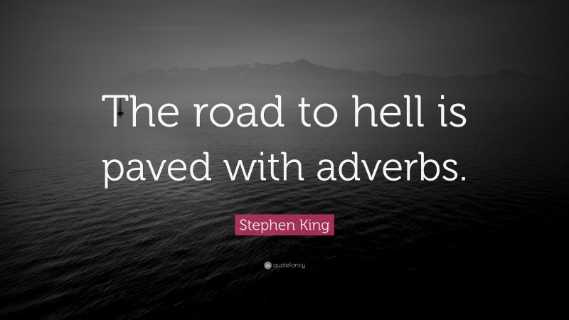 Stephen King Quote: “The road to hell is paved with adverbs.”
