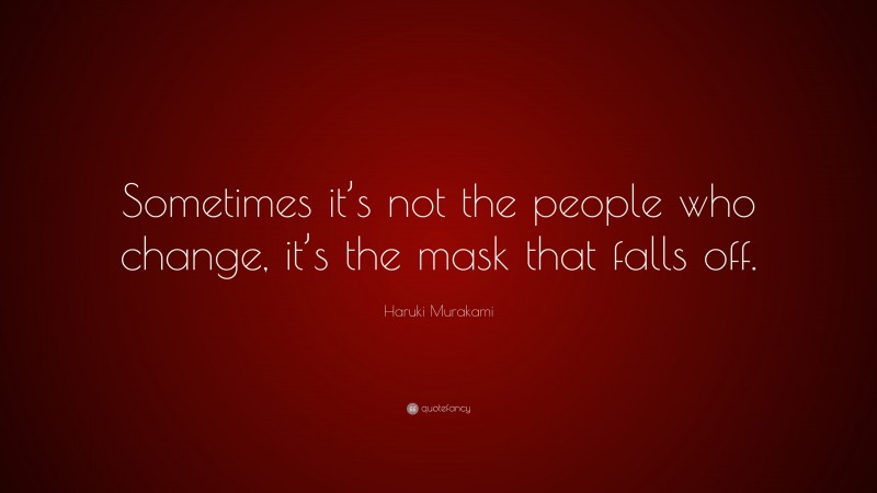 Haruki Murakami Quote: “Sometimes it’s not the people who change, it’s the mask that falls off.”