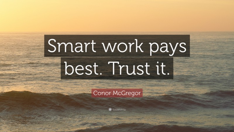 Conor McGregor Quote: “Smart work pays best. Trust it.”