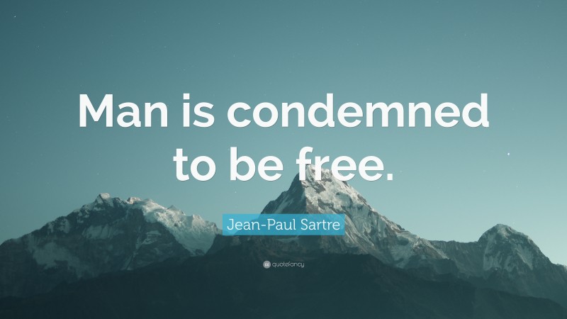 Jean-Paul Sartre Quote: “Man is condemned to be free.”