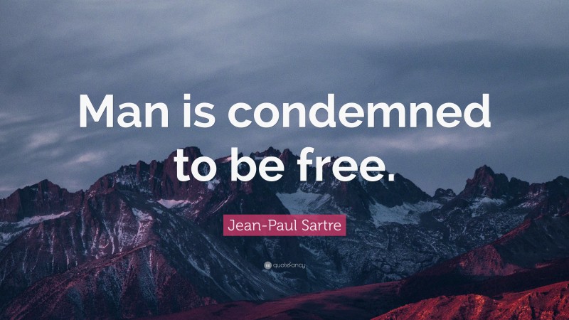 Jean-Paul Sartre Quote: “Man is condemned to be free.”