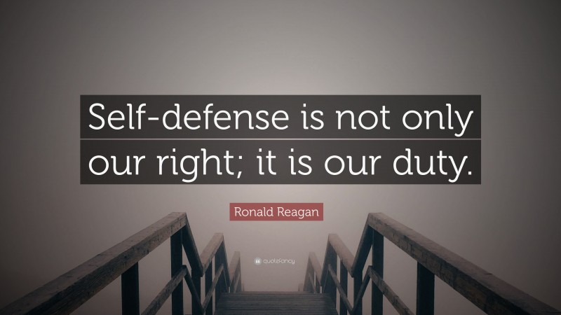 Ronald Reagan Quote: “Self-defense is not only our right; it is our duty.”