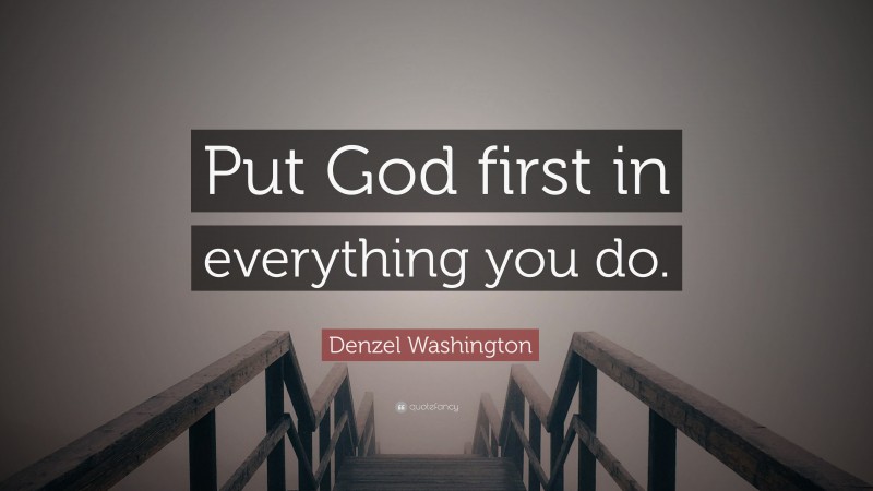Denzel Washington Quote: “Put God first in everything you do.”