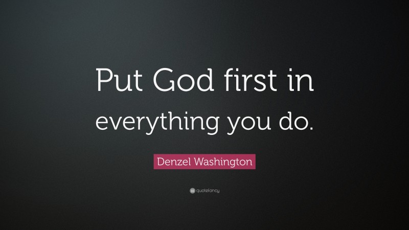 Denzel Washington Quote: “Put God first in everything you do.”