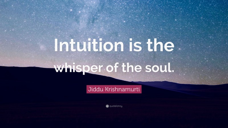 Jiddu Krishnamurti Quote: “Intuition is the whisper of the soul.”