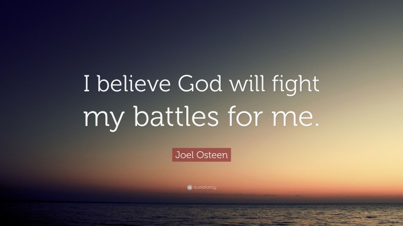 Joel Osteen Quote: “I believe God will fight my battles for me.”