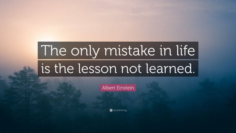 Albert Einstein Quote: “The Only Mistake In Life Is The Lesson Not ...