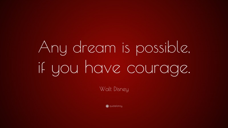 Walt Disney Quote: “Any dream is possible, if you have courage.”