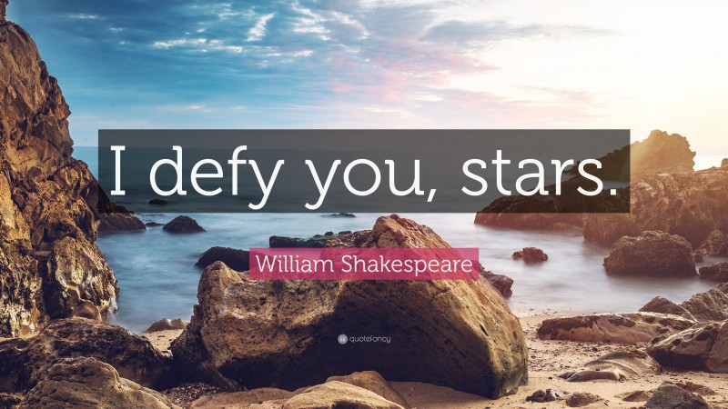 William Shakespeare Quote: “I defy you, stars.”