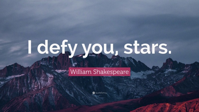 William Shakespeare Quote: “I defy you, stars.”