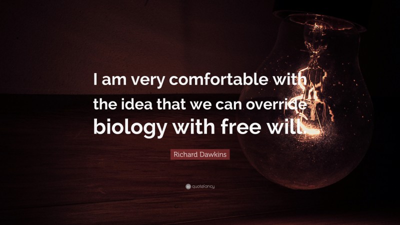 Richard Dawkins Quote: “I am very comfortable with the idea that we can override biology with free will.”