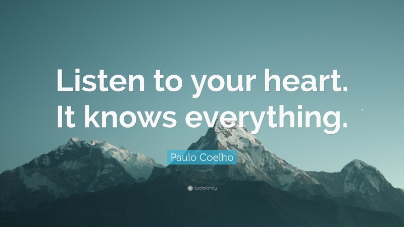 Paulo Coelho Quote: “Listen to your heart. It knows everything.”