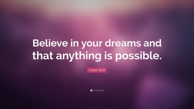 Usain Bolt Quote: “Believe in your dreams and that anything is possible.”