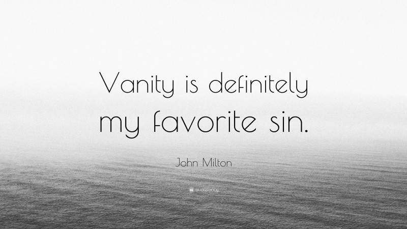 John Milton Quote: “Vanity is definitely my favorite sin.”