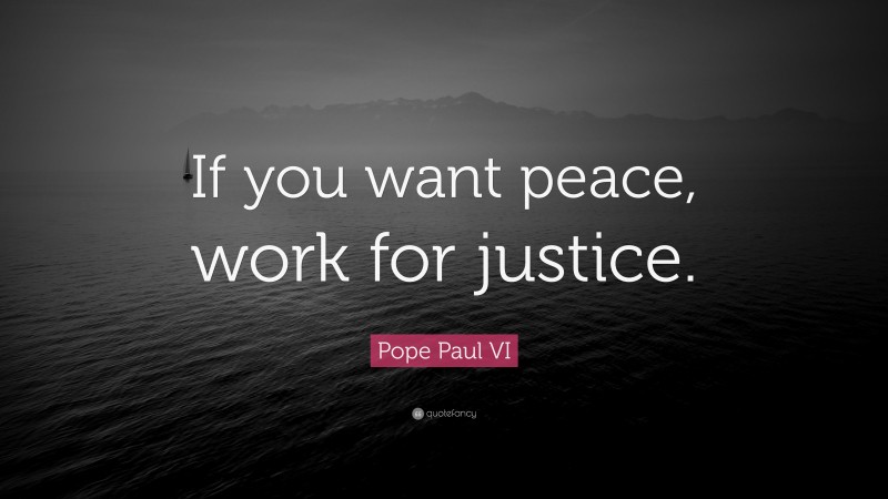 Pope Paul VI Quote: “If you want peace, work for justice.”