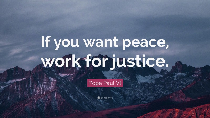 Pope Paul VI Quote: “If you want peace, work for justice.”