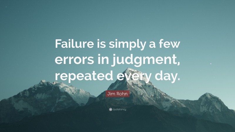 Jim Rohn Quote: “Failure is simply a few errors in judgment, repeated ...