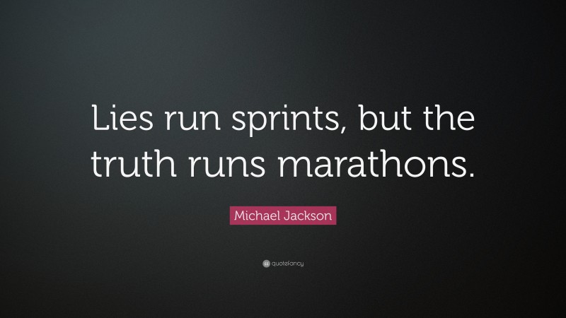 Michael Jackson Quote: “Lies run sprints, but the truth runs marathons.”